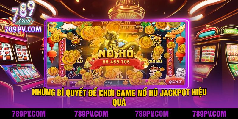 Những Bí Quyết Để Chơi Game Nổ Hũ Jackpot Hiệu Quả