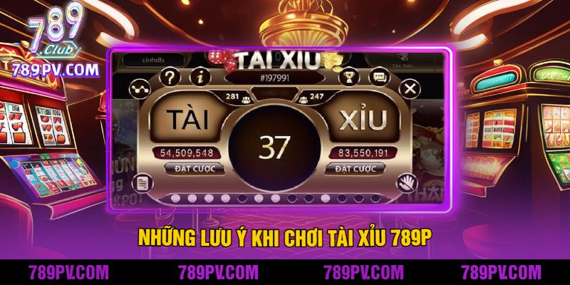 Những Lưu Ý Khi Chơi Tài Xỉu 789P