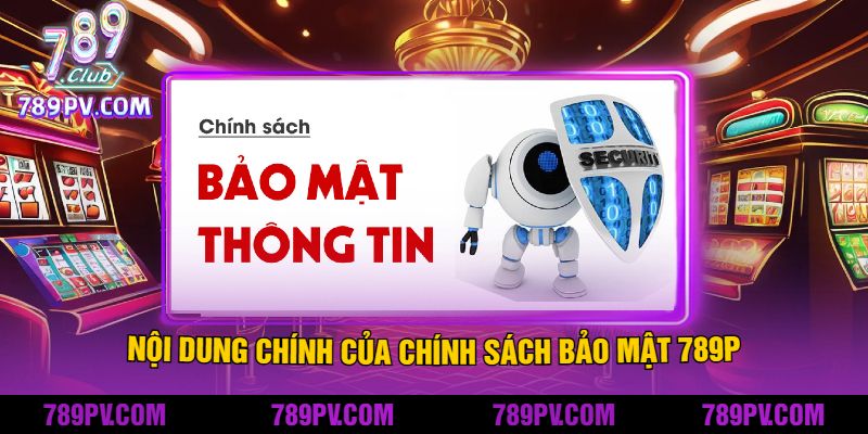 Nội Dung Chính Của Chính Sách Bảo Mật 789P