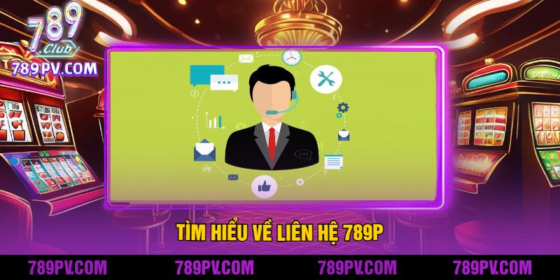 Tìm Hiểu Về Liên Hệ 789P