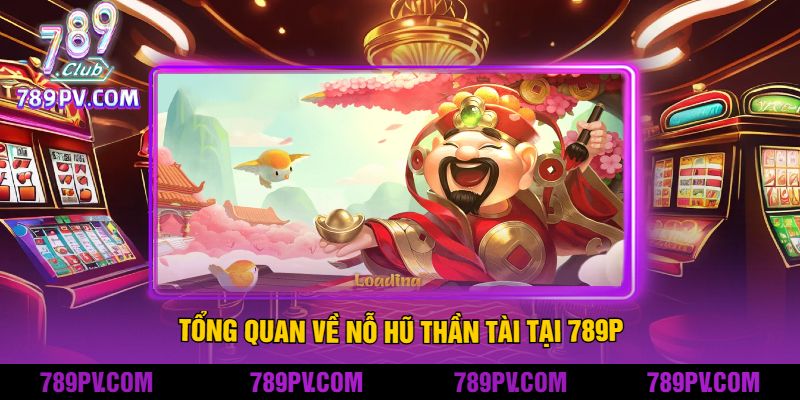 Tổng Quan Về Nỗ Hũ Thần Tài Tại 789P